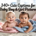 Cute Captions For Baby Boy & Girl Pictures